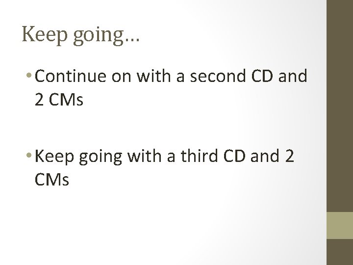 Keep going… • Continue on with a second CD and 2 CMs • Keep Keep going… • Continue on with a second CD and 2 CMs • Keep