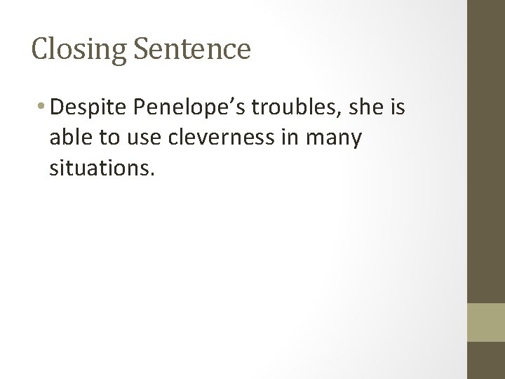 Closing Sentence • Despite Penelope’s troubles, she is able to use cleverness in many Closing Sentence • Despite Penelope’s troubles, she is able to use cleverness in many