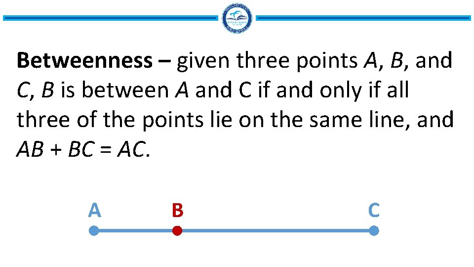 Betweenness – given three points A, B, and C, B is between A and