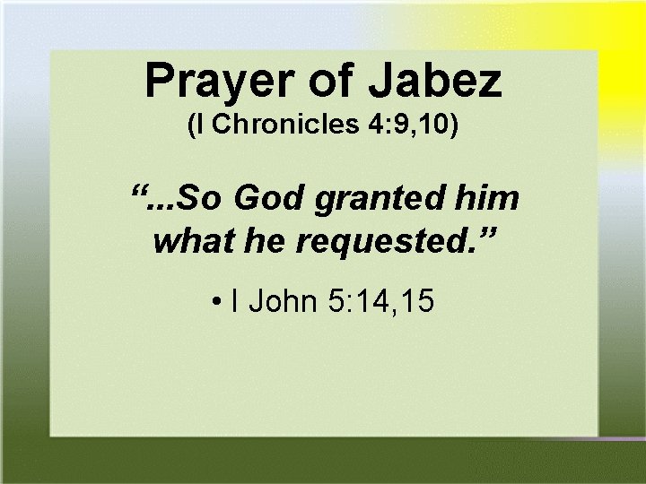 Prayer of Jabez (I Chronicles 4: 9, 10) “. . . So God granted