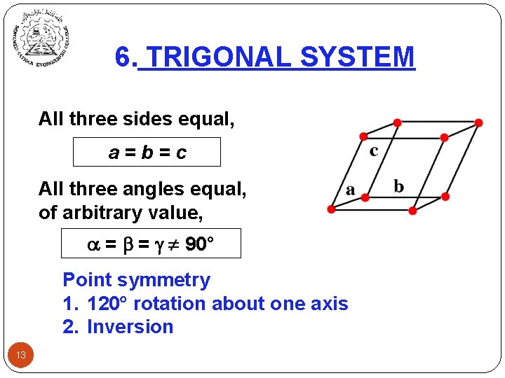 6. TRIGONAL SYSTEM All three sides equal, a=b=c All three angles equal, of arbitrary