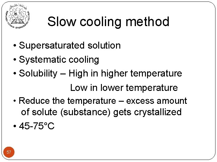 Slow cooling method • Supersaturated solution • Systematic cooling • Solubility – High in