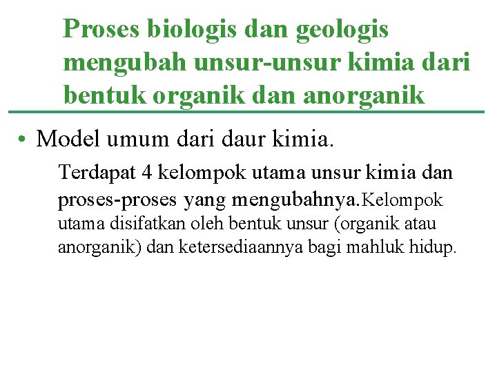 Proses biologis dan geologis mengubah unsur-unsur kimia dari bentuk organik dan anorganik • Model