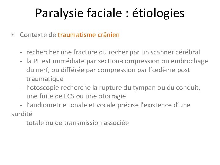 Paralysie faciale : étiologies • Contexte de traumatisme crânien - recher une fracture du