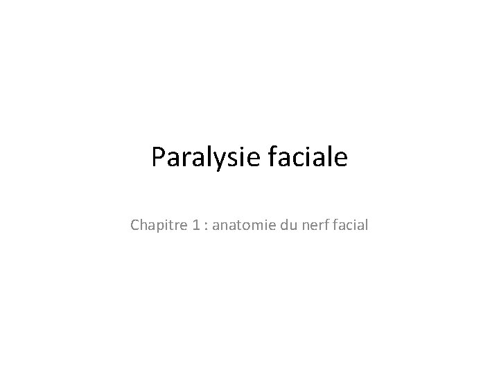 Paralysie faciale Chapitre 1 : anatomie du nerf facial 