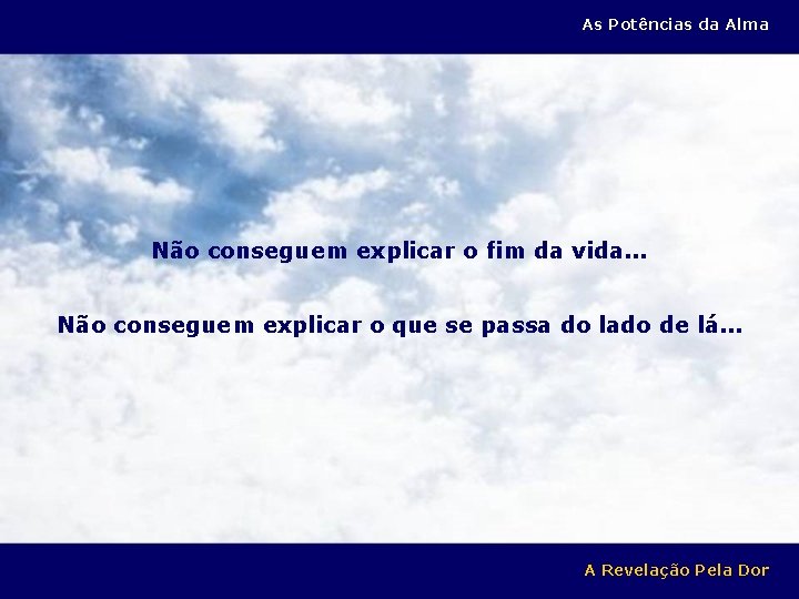 As Potências da Alma Não conseguem explicar o fim da vida. . . Não