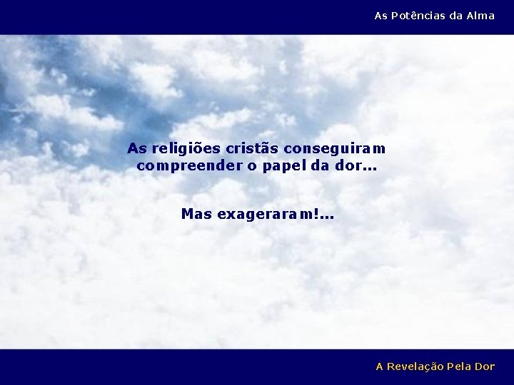 As Potências da Alma As religiões cristãs conseguiram compreender o papel da dor. .