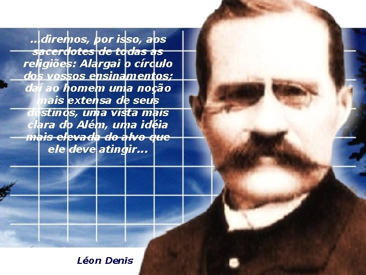 . . . diremos, por isso, aos sacerdotes de todas as religiões: Alargai o