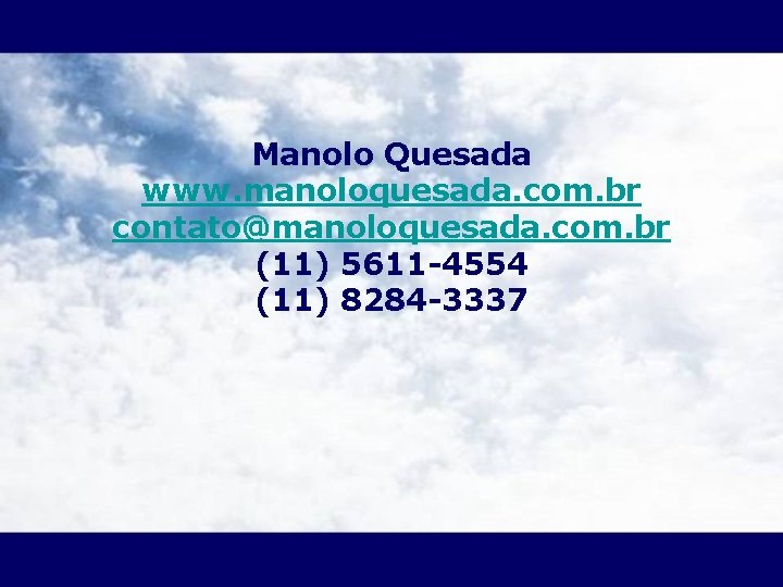 Manolo Quesada www. manoloquesada. com. br contato@manoloquesada. com. br (11) 5611 -4554 (11) 8284