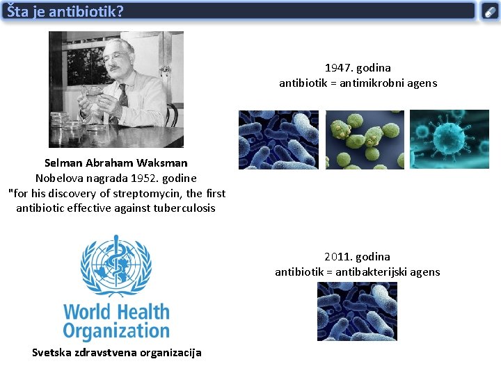 Šta je antibiotik? 1947. godina antibiotik = antimikrobni agens Selman Abraham Waksman Nobelova nagrada