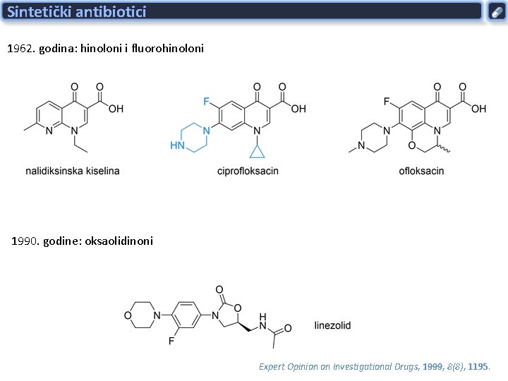 Sintetički antibiotici 1962. godina: hinoloni i fluorohinoloni 1990. godine: oksaolidinoni Expert Opinion on Investigational