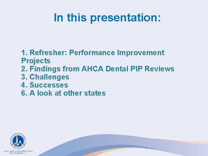 In this presentation: 1. Refresher: Performance Improvement Projects 2. Findings from AHCA Dental PIP