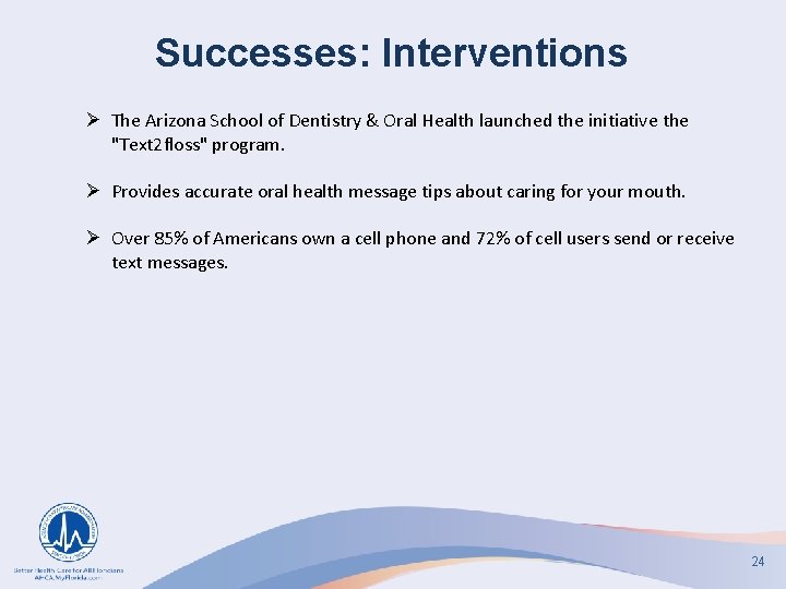 Successes: Interventions Ø The Arizona School of Dentistry & Oral Health launched the initiative