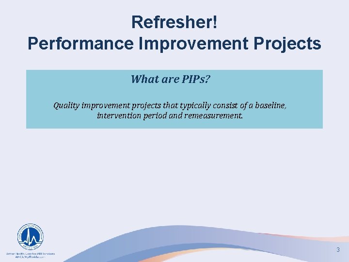 Refresher! Performance Improvement Projects What are PIPs? Quality improvement projects that typically consist of