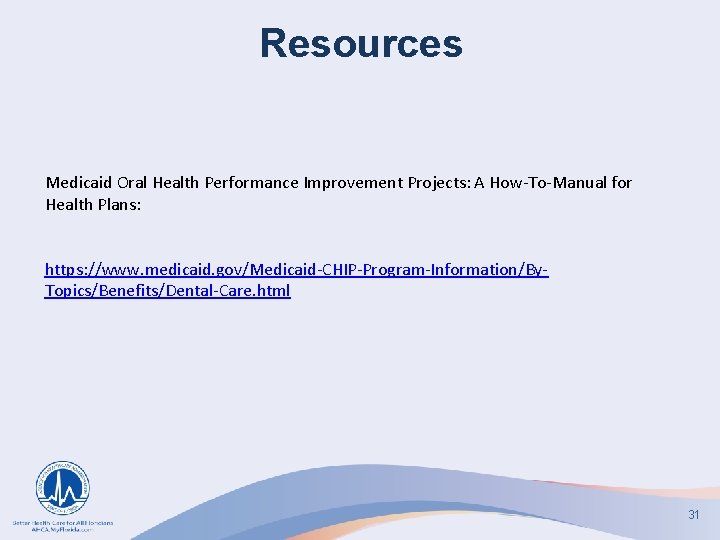 Resources Medicaid Oral Health Performance Improvement Projects: A How-To-Manual for Health Plans: https: //www.