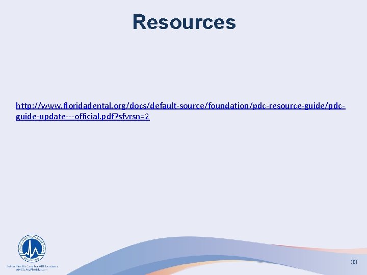 Resources http: //www. floridadental. org/docs/default-source/foundation/pdc-resource-guide/pdcguide-update---official. pdf? sfvrsn=2 33 