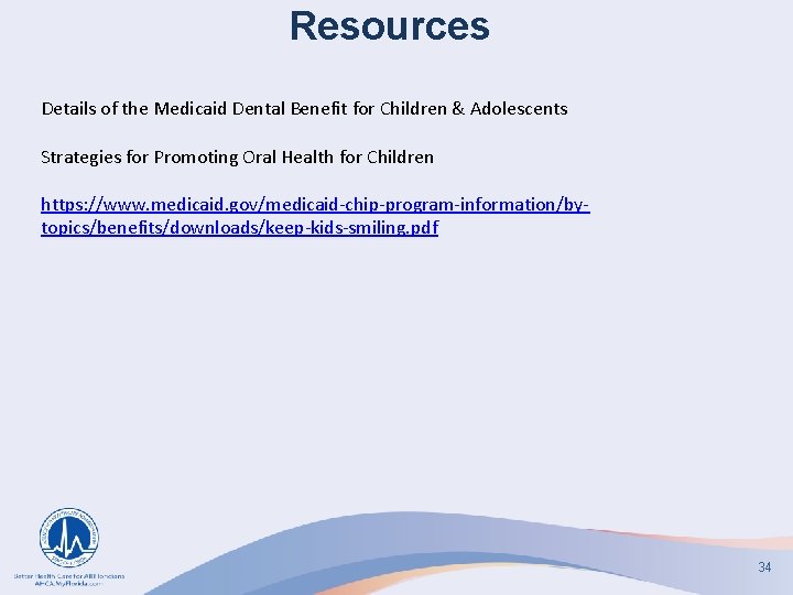 Resources Details of the Medicaid Dental Benefit for Children & Adolescents Strategies for Promoting