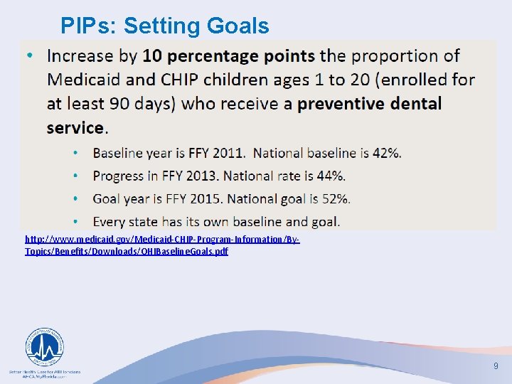 PIPs: Setting Goals http: //www. medicaid. gov/Medicaid-CHIP-Program-Information/By. Topics/Benefits/Downloads/OHIBaseline. Goals. pdf 9 