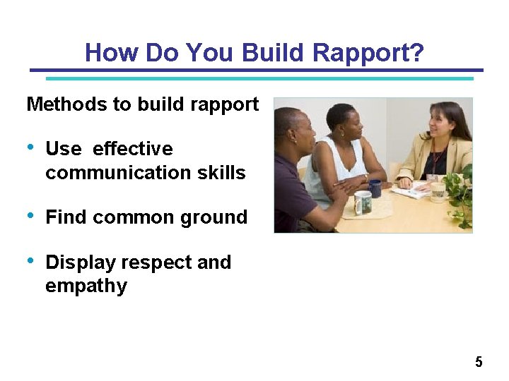 How Do You Build Rapport? Methods to build rapport • Use effective communication skills