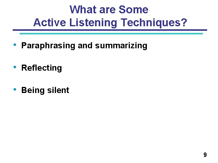What are Some Active Listening Techniques? • Paraphrasing and summarizing • Reflecting • Being