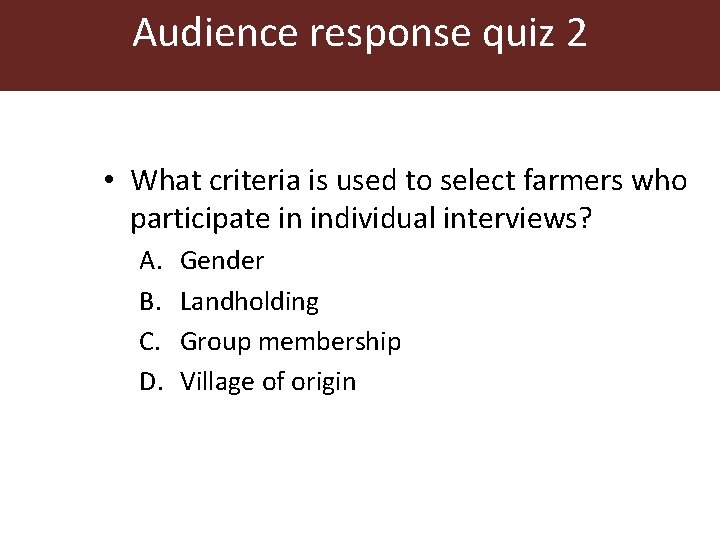 Audience response quiz 2 • What criteria is used to select farmers who participate