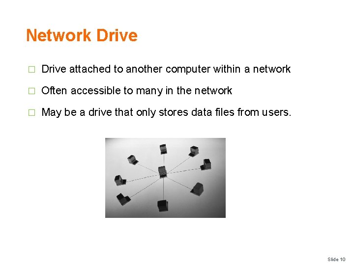 Network Drive � Drive attached to another computer within a network � Often accessible