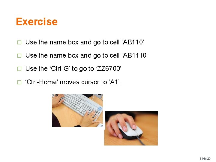 Exercise � Use the name box and go to cell ‘AB 110’ � Use