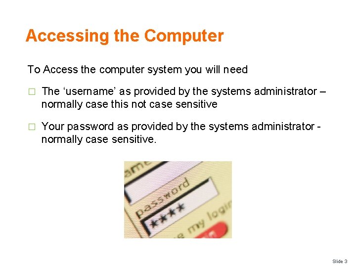 Accessing the Computer To Access the computer system you will need � The ‘username’