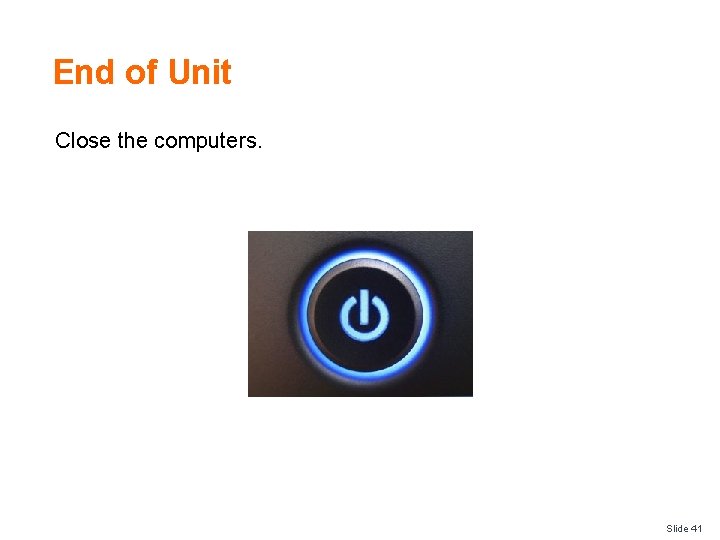 End of Unit Close the computers. Slide 41 