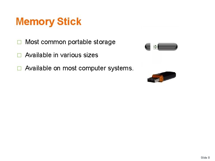 Memory Stick � Most common portable storage � Available in various sizes � Available