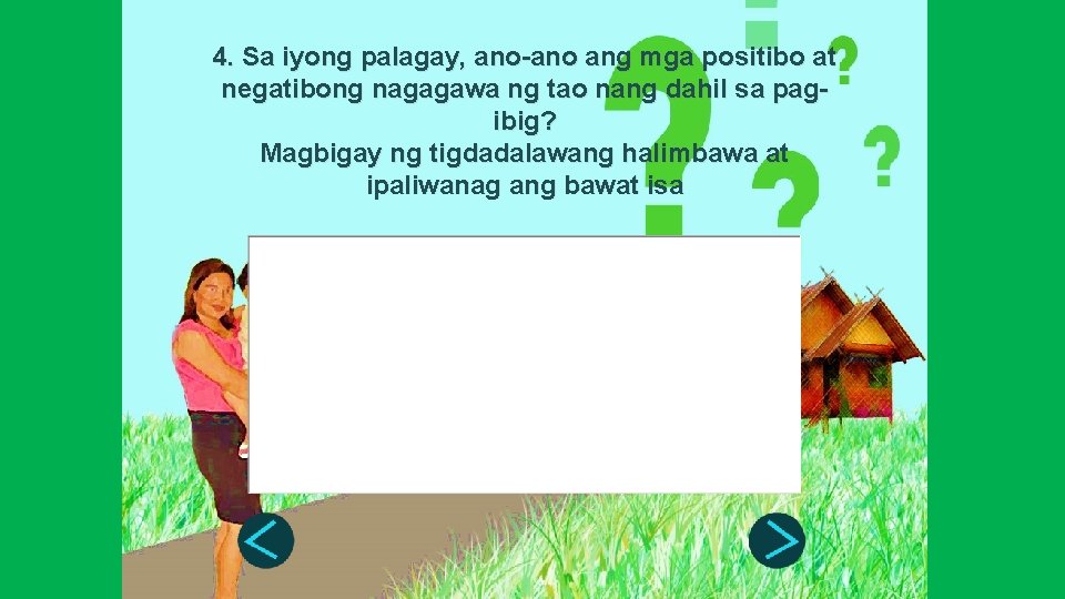 4. Sa iyong palagay, ano-ano ang mga positibo at negatibong nagagawa ng tao nang