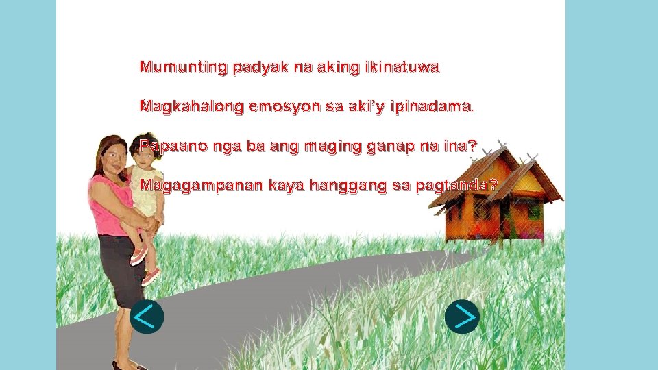 Mumunting padyak na aking ikinatuwa Magkahalong emosyon sa aki’y ipinadama. Papaano nga ba ang