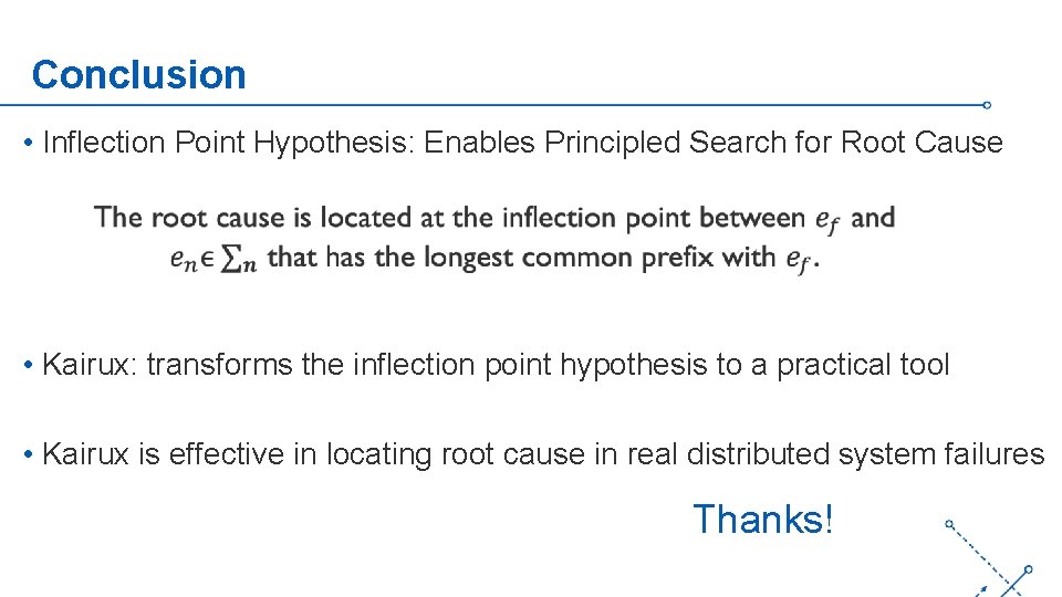 Conclusion • Inflection Point Hypothesis: Enables Principled Search for Root Cause ‘- • Kairux: