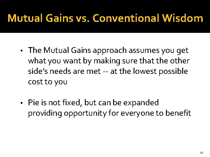 Mutual Gains vs. Conventional Wisdom • The Mutual Gains approach assumes you get what