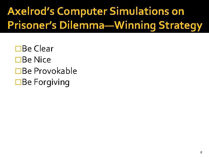 Axelrod’s Computer Simulations on Prisoner’s Dilemma—Winning Strategy �Be Clear �Be Nice �Be Provokable �Be