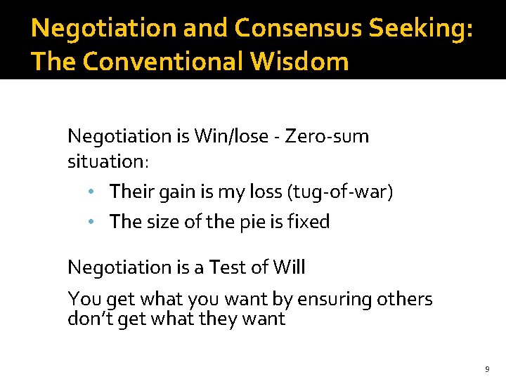 Negotiation and Consensus Seeking: The Conventional Wisdom Negotiation is Win/lose - Zero-sum situation: •