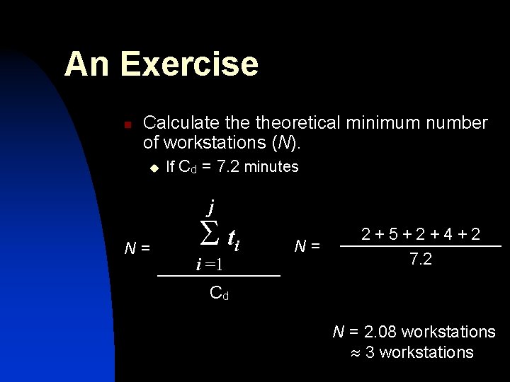 An Exercise n Calculate theoretical minimum number of workstations (N). u If Cd = An Exercise n Calculate theoretical minimum number of workstations (N). u If Cd =