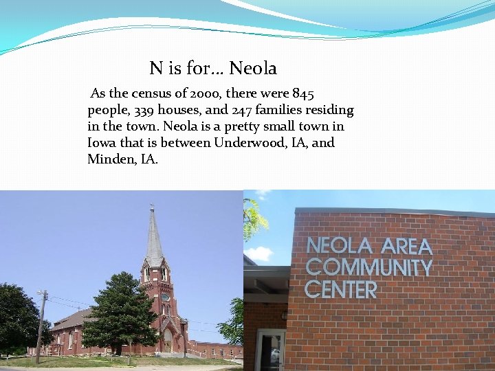 N is for… Neola As the census of 2000, there were 845 people, 339