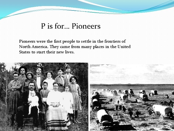 P is for… Pioneers were the first people to settle in the frontiers of