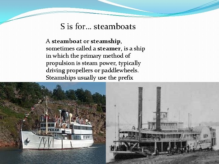 S is for… steamboats A steamboat or steamship, sometimes called a steamer, is a