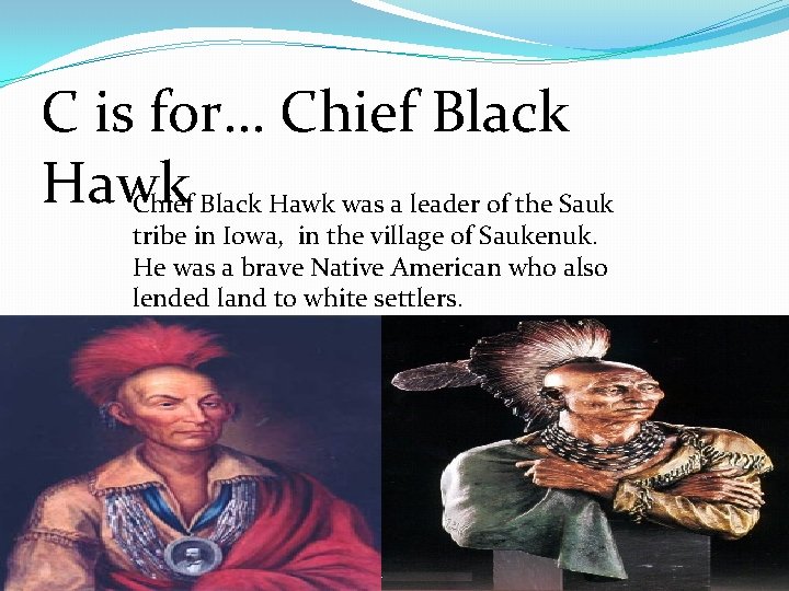 C is for… Chief Black Hawk was a leader of the Sauk tribe in