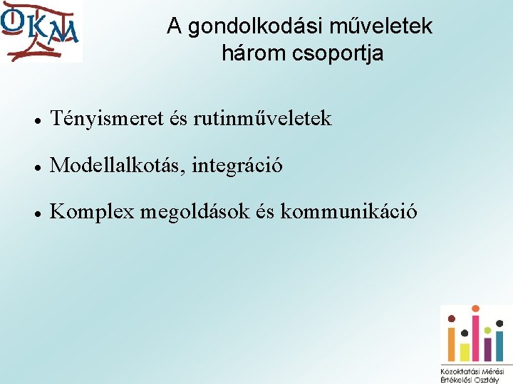 A gondolkodási műveletek három csoportja ● Tényismeret és rutinműveletek ● Modellalkotás, integráció ● Komplex