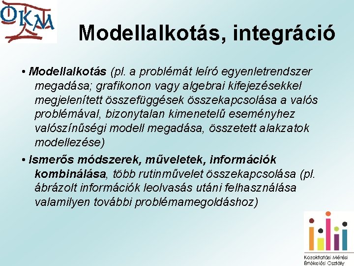 Modellalkotás, integráció • Modellalkotás (pl. a problémát leíró egyenletrendszer megadása; grafikonon vagy algebrai kifejezésekkel