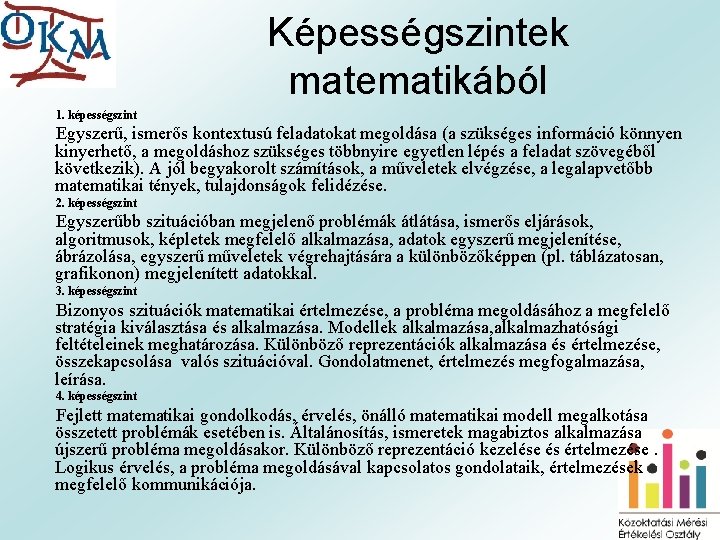 Képességszintek matematikából 1. képességszint Egyszerű, ismerős kontextusú feladatokat megoldása (a szükséges információ könnyen kinyerhető,