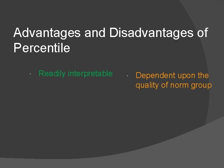 Advantages and Disadvantages of Percentile Readily interpretable Dependent upon the quality of norm group