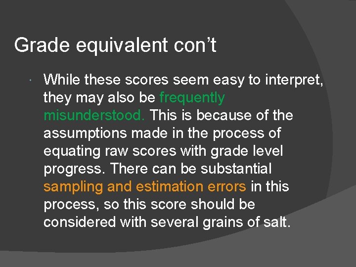 Grade equivalent con’t While these scores seem easy to interpret, they may also be