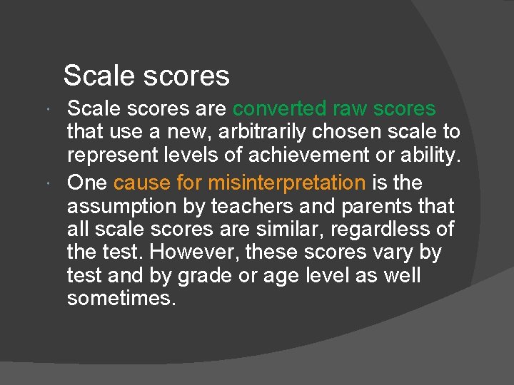 Scale scores are converted raw scores that use a new, arbitrarily chosen scale to