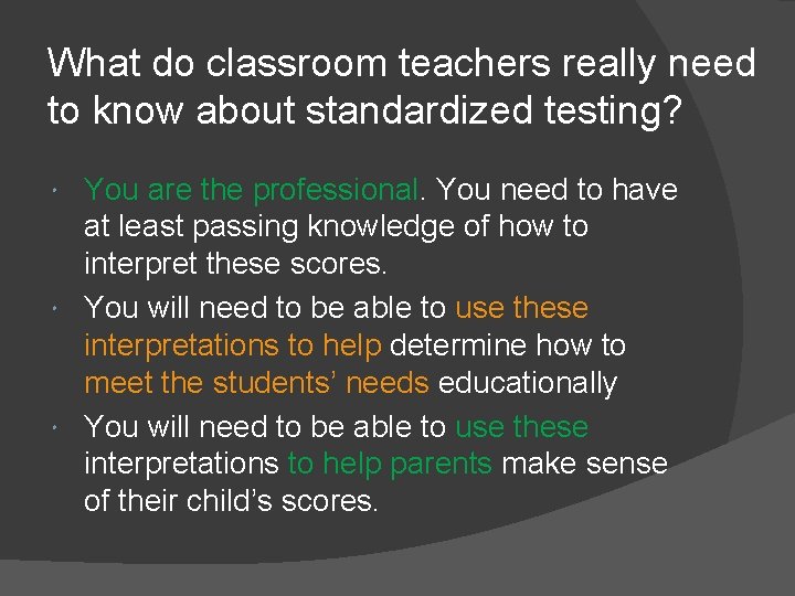 What do classroom teachers really need to know about standardized testing? You are the