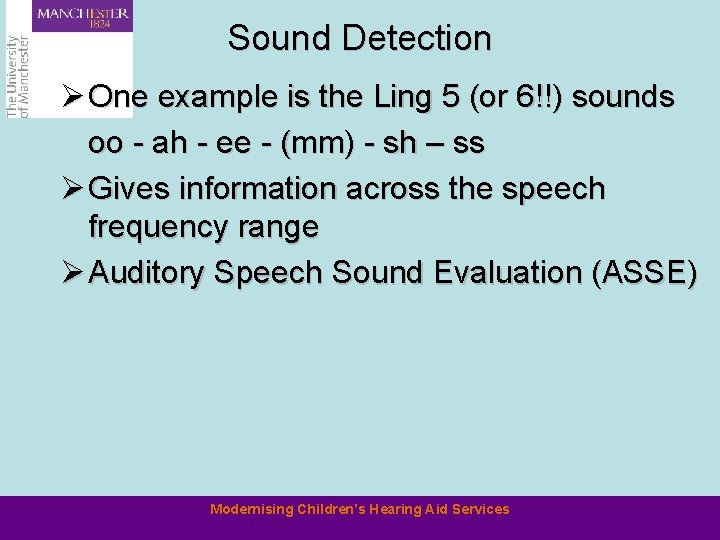 Sound Detection Ø One example is the Ling 5 (or 6!!) sounds oo -