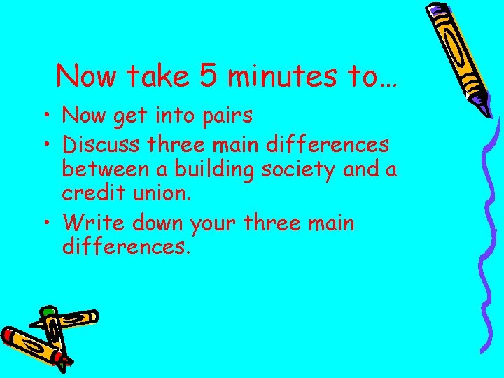 Now take 5 minutes to… • Now get into pairs • Discuss three main